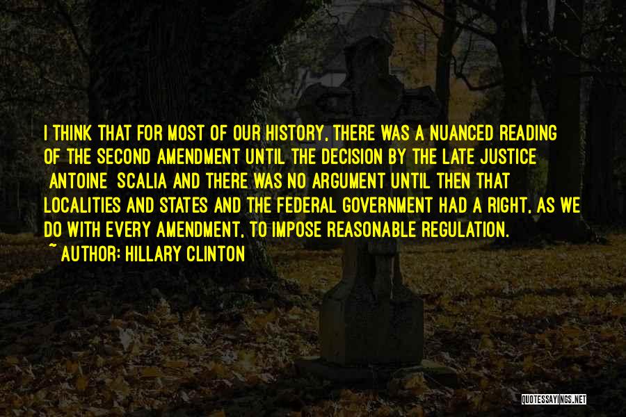 Hillary Clinton Quotes: I Think That For Most Of Our History, There Was A Nuanced Reading Of The Second Amendment Until The Decision