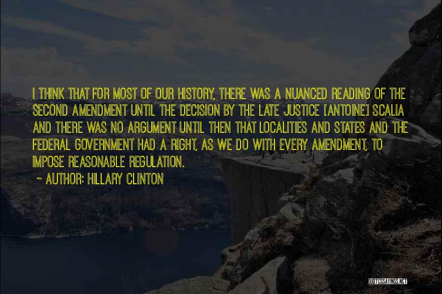 Hillary Clinton Quotes: I Think That For Most Of Our History, There Was A Nuanced Reading Of The Second Amendment Until The Decision