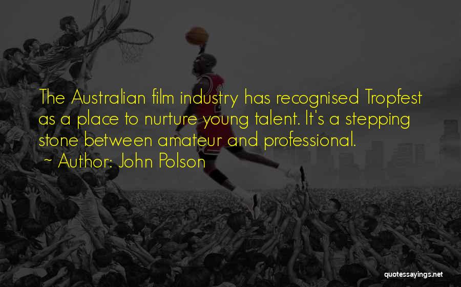John Polson Quotes: The Australian Film Industry Has Recognised Tropfest As A Place To Nurture Young Talent. It's A Stepping Stone Between Amateur