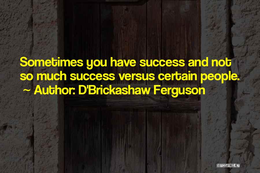 D'Brickashaw Ferguson Quotes: Sometimes You Have Success And Not So Much Success Versus Certain People.