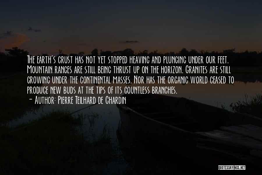 Pierre Teilhard De Chardin Quotes: The Earth's Crust Has Not Yet Stopped Heaving And Plunging Under Our Feet. Mountain Ranges Are Still Being Thrust Up