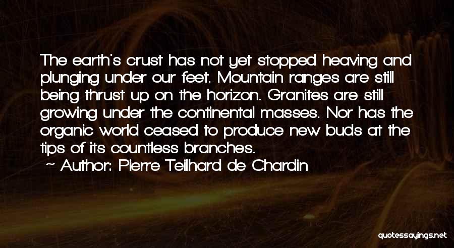 Pierre Teilhard De Chardin Quotes: The Earth's Crust Has Not Yet Stopped Heaving And Plunging Under Our Feet. Mountain Ranges Are Still Being Thrust Up