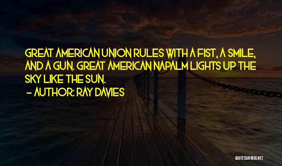 Ray Davies Quotes: Great American Union Rules With A Fist, A Smile, And A Gun. Great American Napalm Lights Up The Sky Like