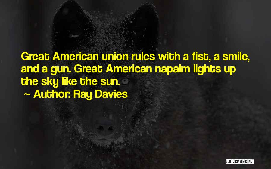 Ray Davies Quotes: Great American Union Rules With A Fist, A Smile, And A Gun. Great American Napalm Lights Up The Sky Like