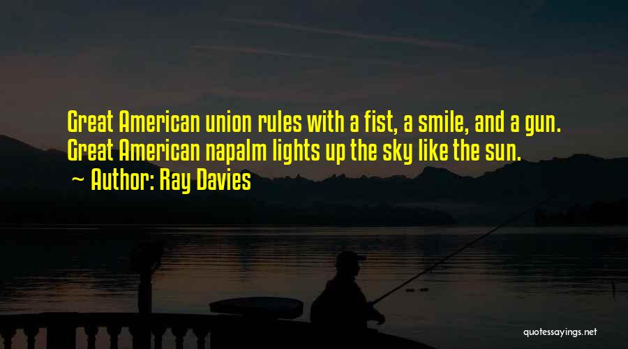 Ray Davies Quotes: Great American Union Rules With A Fist, A Smile, And A Gun. Great American Napalm Lights Up The Sky Like