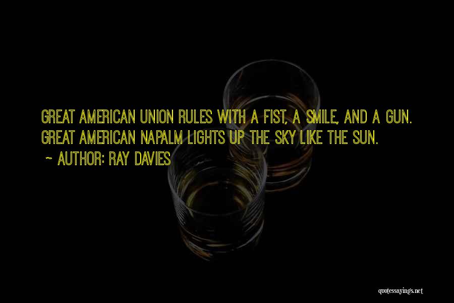 Ray Davies Quotes: Great American Union Rules With A Fist, A Smile, And A Gun. Great American Napalm Lights Up The Sky Like