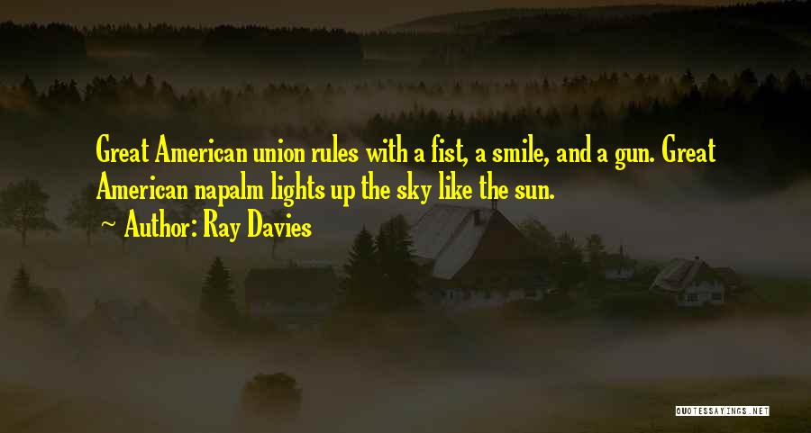 Ray Davies Quotes: Great American Union Rules With A Fist, A Smile, And A Gun. Great American Napalm Lights Up The Sky Like