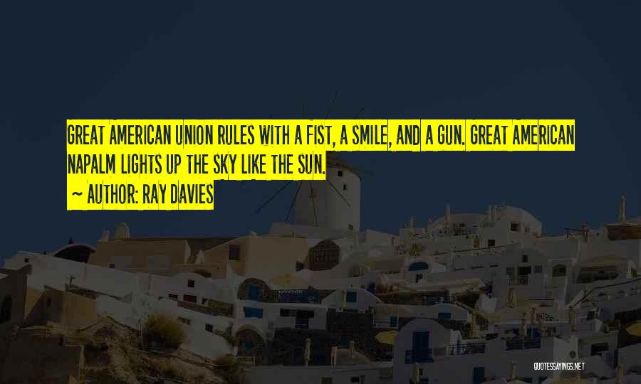 Ray Davies Quotes: Great American Union Rules With A Fist, A Smile, And A Gun. Great American Napalm Lights Up The Sky Like