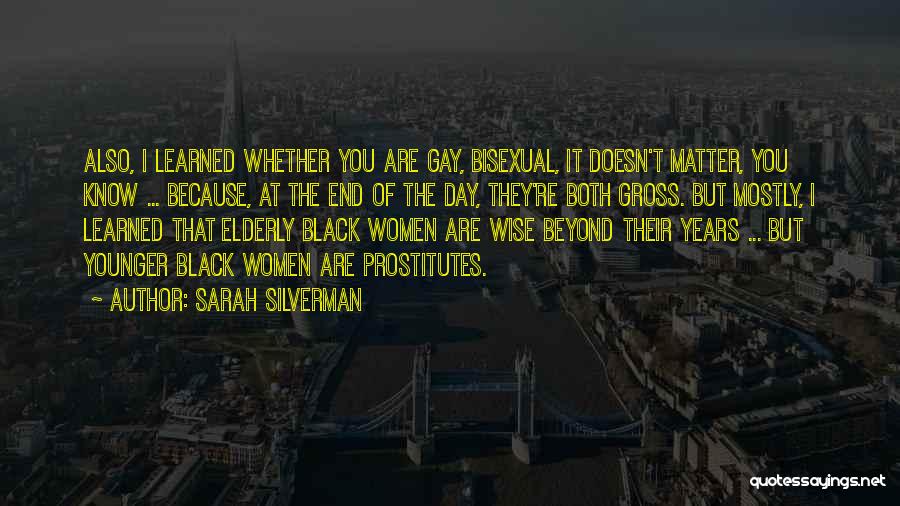 Sarah Silverman Quotes: Also, I Learned Whether You Are Gay, Bisexual, It Doesn't Matter, You Know ... Because, At The End Of The