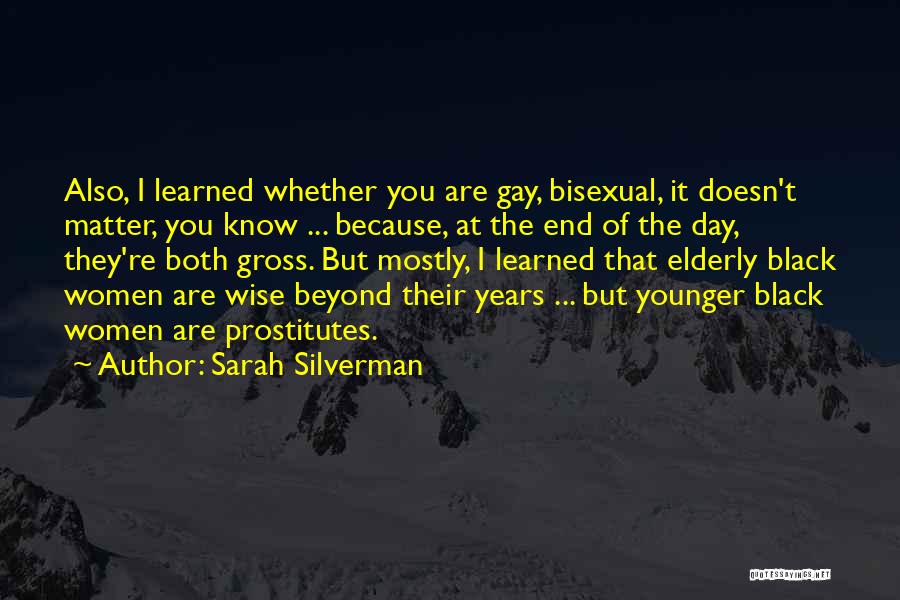 Sarah Silverman Quotes: Also, I Learned Whether You Are Gay, Bisexual, It Doesn't Matter, You Know ... Because, At The End Of The