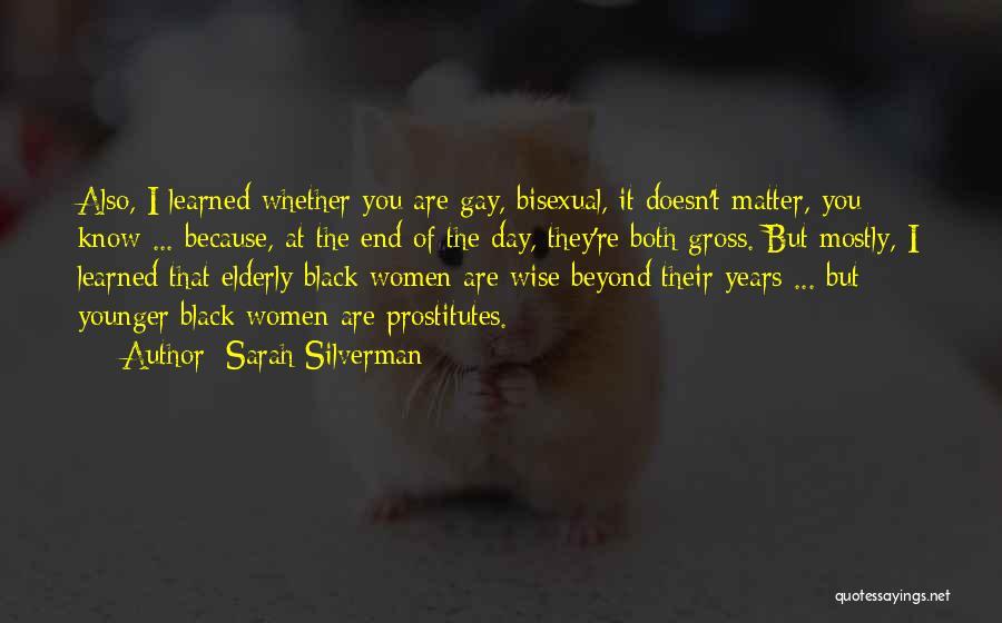 Sarah Silverman Quotes: Also, I Learned Whether You Are Gay, Bisexual, It Doesn't Matter, You Know ... Because, At The End Of The
