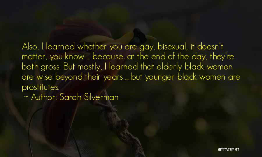 Sarah Silverman Quotes: Also, I Learned Whether You Are Gay, Bisexual, It Doesn't Matter, You Know ... Because, At The End Of The