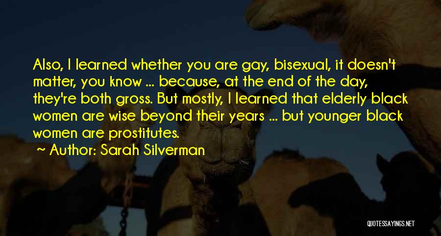 Sarah Silverman Quotes: Also, I Learned Whether You Are Gay, Bisexual, It Doesn't Matter, You Know ... Because, At The End Of The