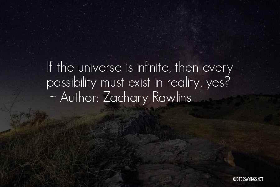 Zachary Rawlins Quotes: If The Universe Is Infinite, Then Every Possibility Must Exist In Reality, Yes?