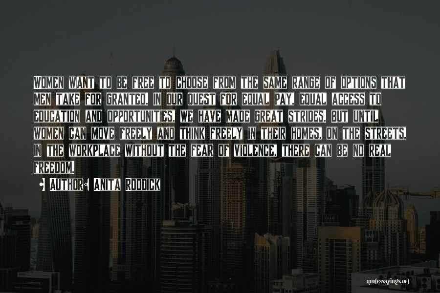 Anita Roddick Quotes: Women Want To Be Free To Choose From The Same Range Of Options That Men Take For Granted. In Our