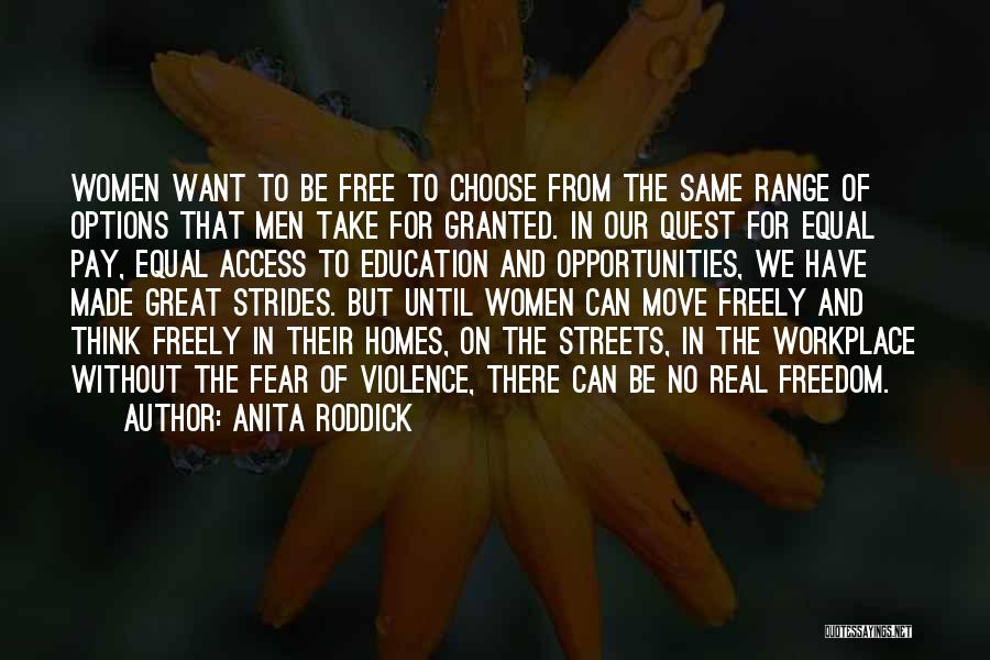 Anita Roddick Quotes: Women Want To Be Free To Choose From The Same Range Of Options That Men Take For Granted. In Our