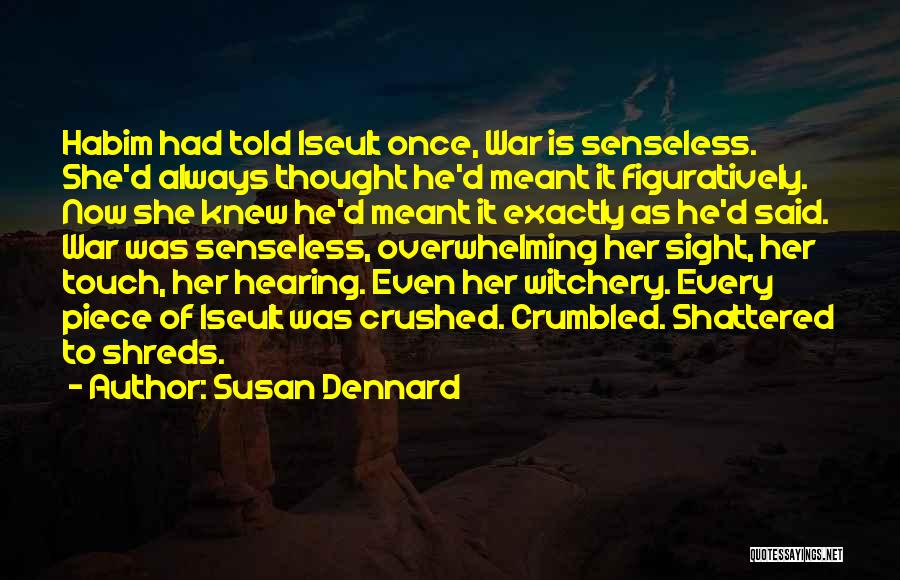 Susan Dennard Quotes: Habim Had Told Iseult Once, War Is Senseless. She'd Always Thought He'd Meant It Figuratively. Now She Knew He'd Meant