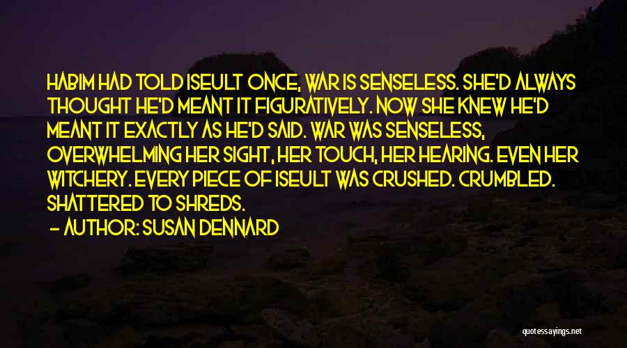 Susan Dennard Quotes: Habim Had Told Iseult Once, War Is Senseless. She'd Always Thought He'd Meant It Figuratively. Now She Knew He'd Meant