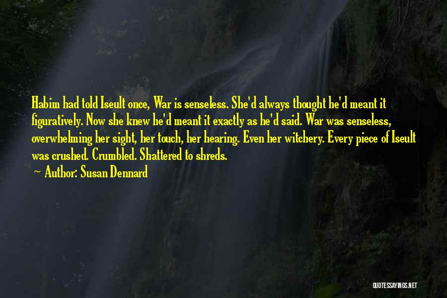 Susan Dennard Quotes: Habim Had Told Iseult Once, War Is Senseless. She'd Always Thought He'd Meant It Figuratively. Now She Knew He'd Meant