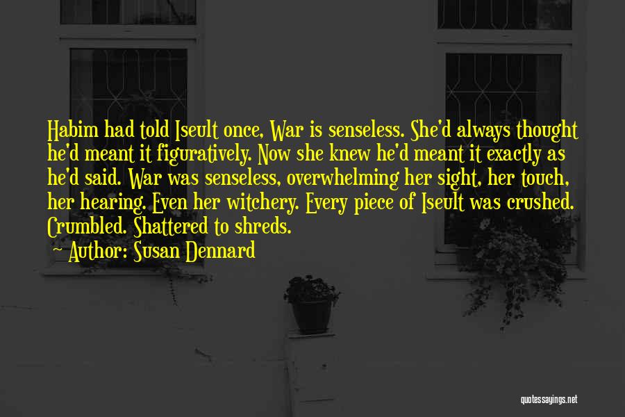 Susan Dennard Quotes: Habim Had Told Iseult Once, War Is Senseless. She'd Always Thought He'd Meant It Figuratively. Now She Knew He'd Meant