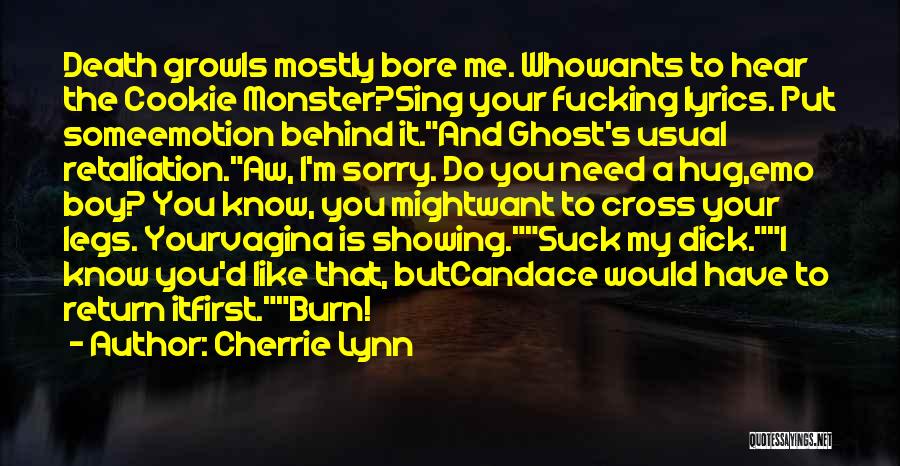 Cherrie Lynn Quotes: Death Growls Mostly Bore Me. Whowants To Hear The Cookie Monster?sing Your Fucking Lyrics. Put Someemotion Behind It.and Ghost's Usual