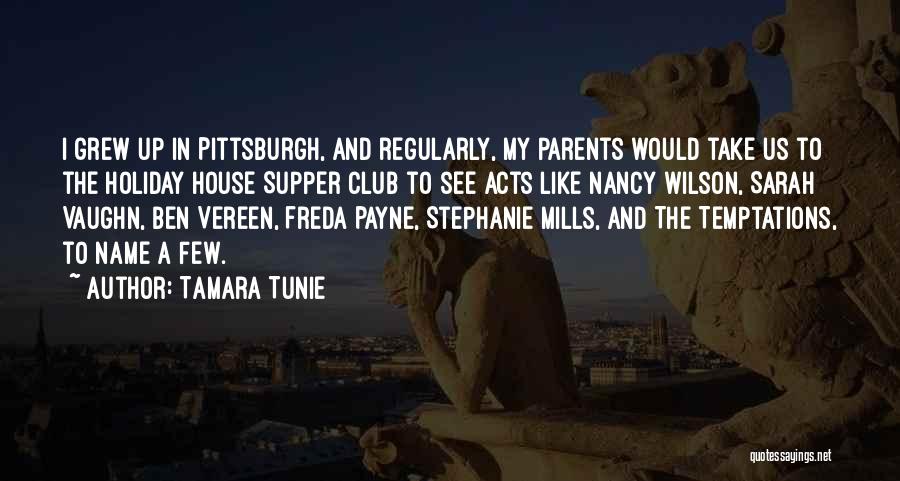 Tamara Tunie Quotes: I Grew Up In Pittsburgh, And Regularly, My Parents Would Take Us To The Holiday House Supper Club To See