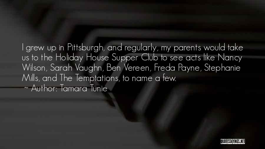 Tamara Tunie Quotes: I Grew Up In Pittsburgh, And Regularly, My Parents Would Take Us To The Holiday House Supper Club To See