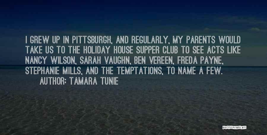 Tamara Tunie Quotes: I Grew Up In Pittsburgh, And Regularly, My Parents Would Take Us To The Holiday House Supper Club To See