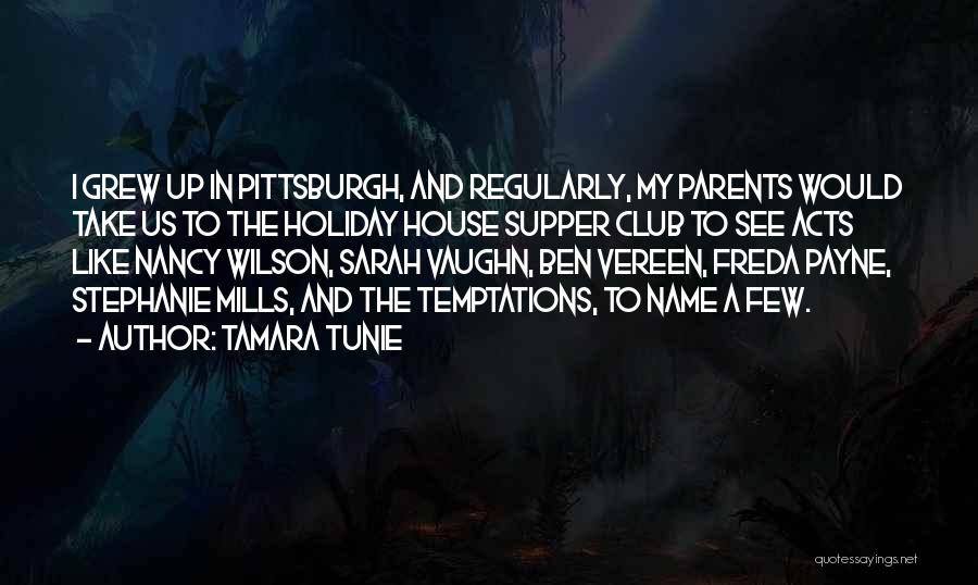 Tamara Tunie Quotes: I Grew Up In Pittsburgh, And Regularly, My Parents Would Take Us To The Holiday House Supper Club To See