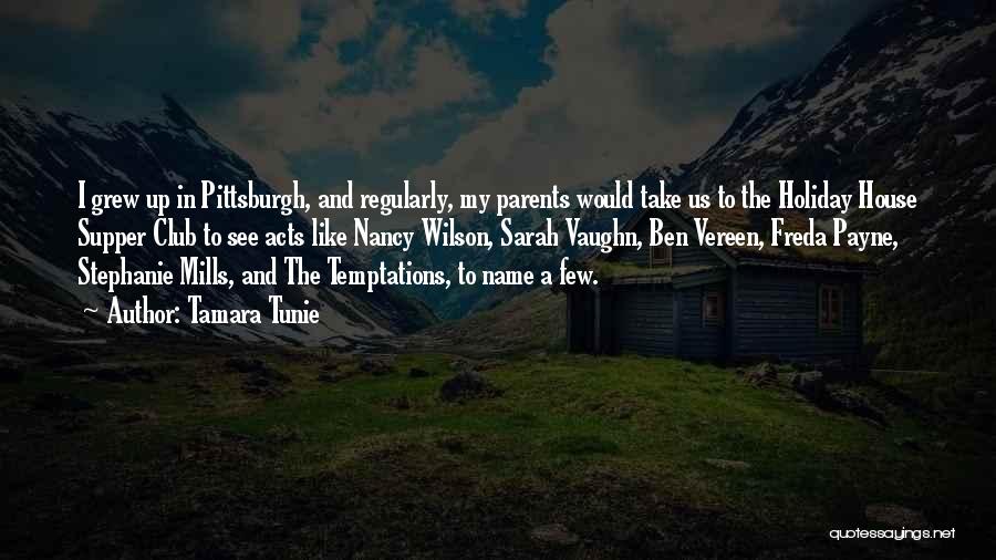 Tamara Tunie Quotes: I Grew Up In Pittsburgh, And Regularly, My Parents Would Take Us To The Holiday House Supper Club To See