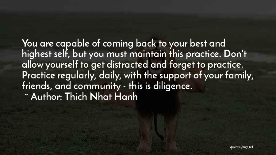 Thich Nhat Hanh Quotes: You Are Capable Of Coming Back To Your Best And Highest Self, But You Must Maintain This Practice. Don't Allow