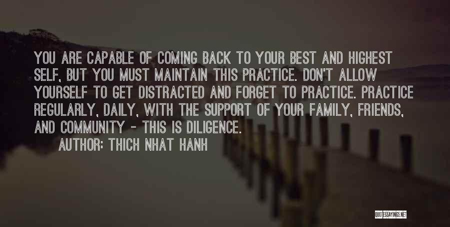 Thich Nhat Hanh Quotes: You Are Capable Of Coming Back To Your Best And Highest Self, But You Must Maintain This Practice. Don't Allow