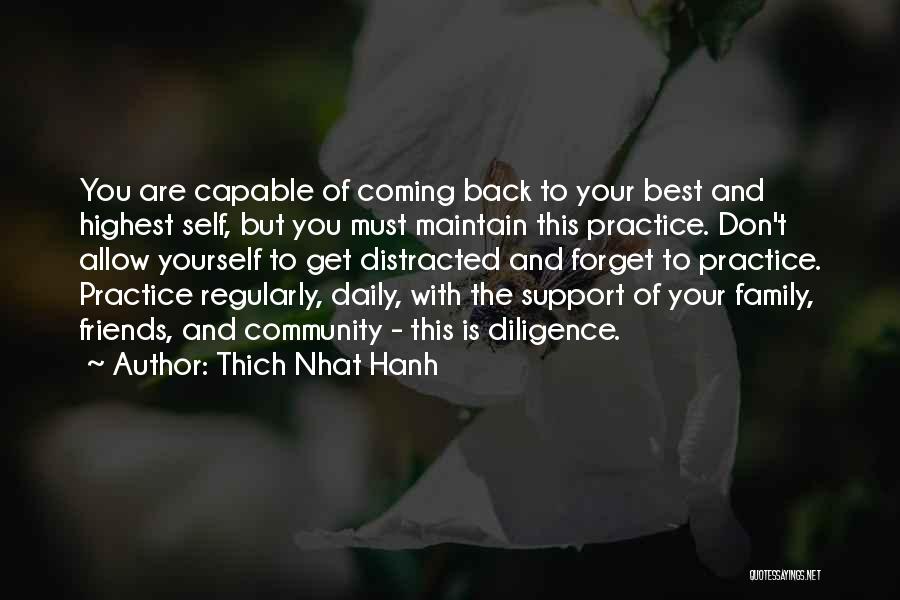 Thich Nhat Hanh Quotes: You Are Capable Of Coming Back To Your Best And Highest Self, But You Must Maintain This Practice. Don't Allow