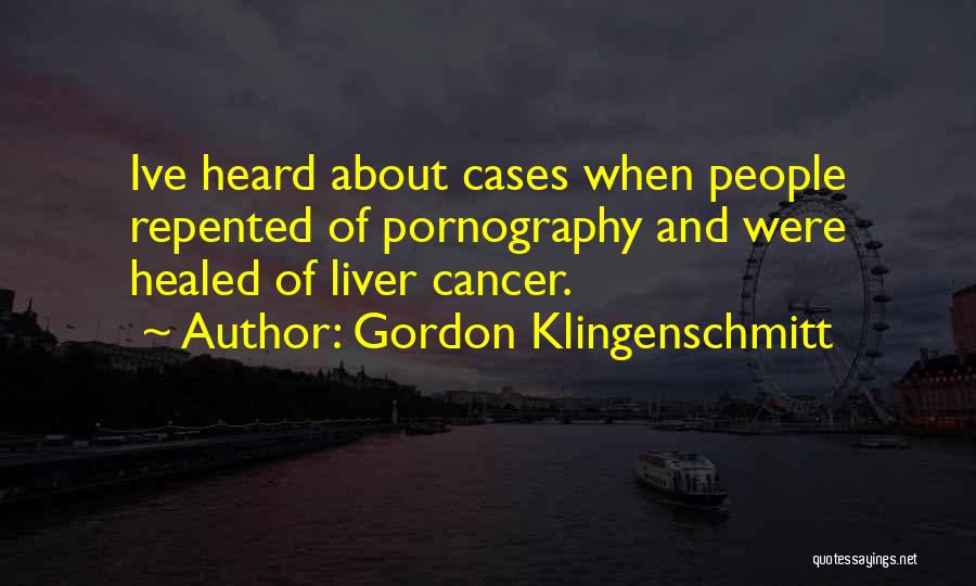 Gordon Klingenschmitt Quotes: Ive Heard About Cases When People Repented Of Pornography And Were Healed Of Liver Cancer.