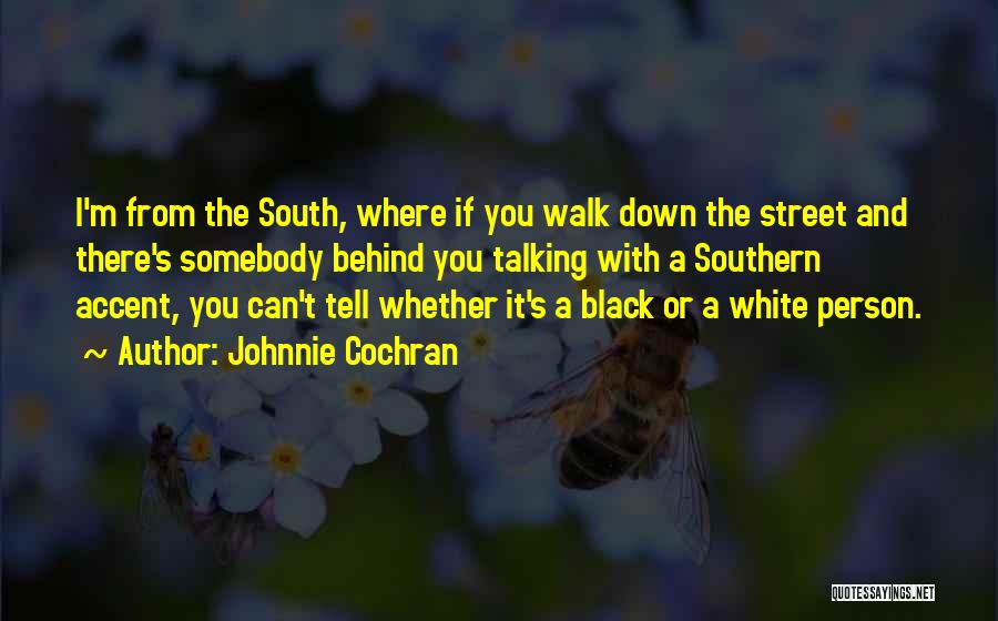 Johnnie Cochran Quotes: I'm From The South, Where If You Walk Down The Street And There's Somebody Behind You Talking With A Southern