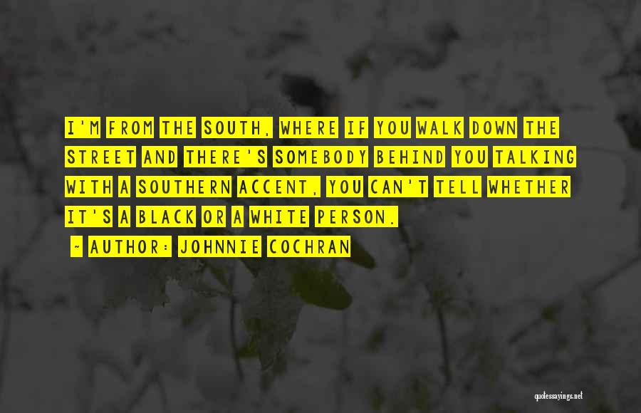 Johnnie Cochran Quotes: I'm From The South, Where If You Walk Down The Street And There's Somebody Behind You Talking With A Southern