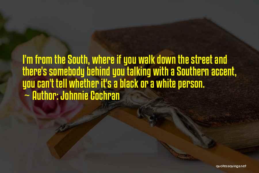 Johnnie Cochran Quotes: I'm From The South, Where If You Walk Down The Street And There's Somebody Behind You Talking With A Southern