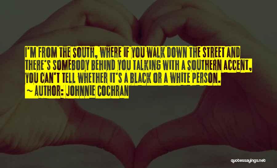 Johnnie Cochran Quotes: I'm From The South, Where If You Walk Down The Street And There's Somebody Behind You Talking With A Southern