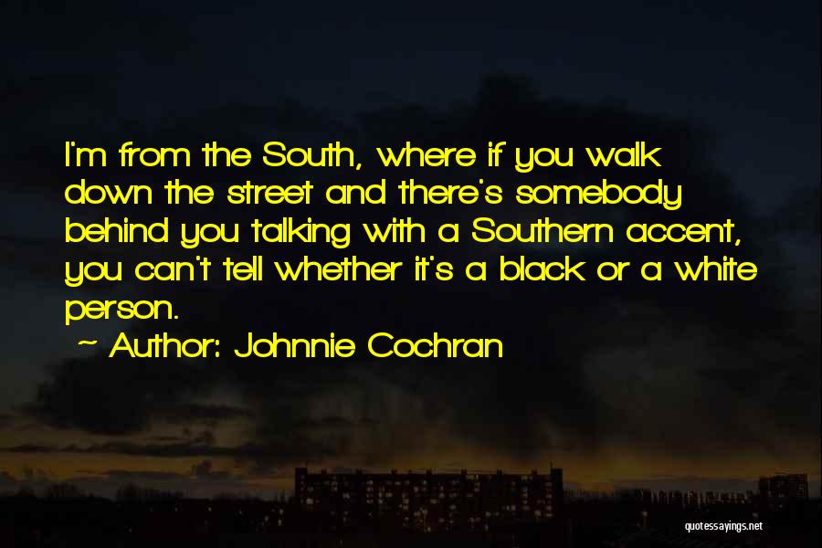 Johnnie Cochran Quotes: I'm From The South, Where If You Walk Down The Street And There's Somebody Behind You Talking With A Southern