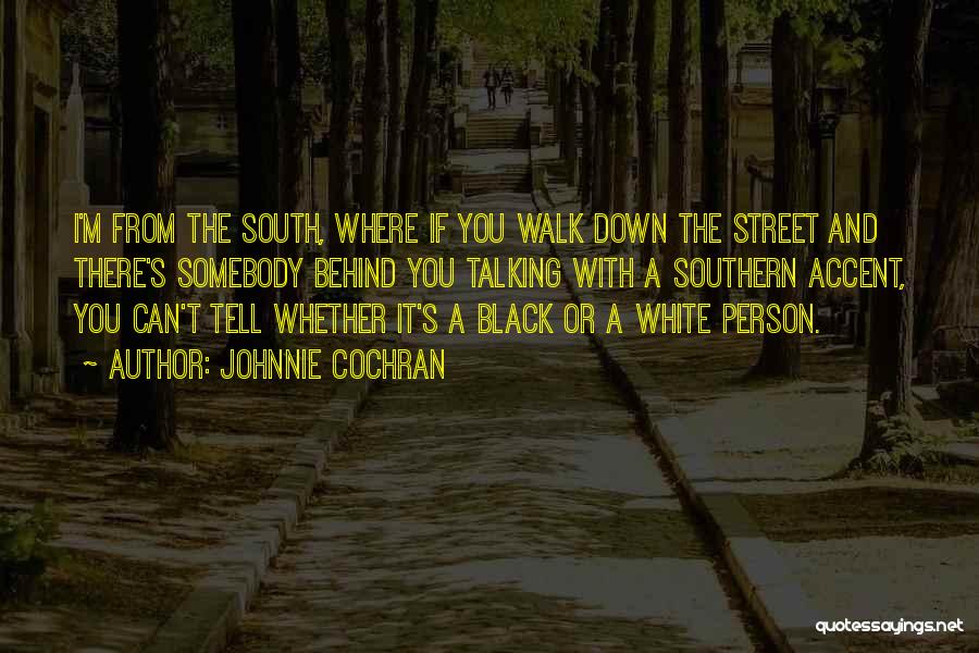 Johnnie Cochran Quotes: I'm From The South, Where If You Walk Down The Street And There's Somebody Behind You Talking With A Southern