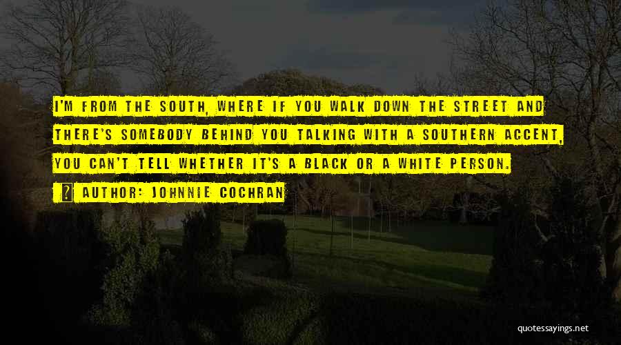 Johnnie Cochran Quotes: I'm From The South, Where If You Walk Down The Street And There's Somebody Behind You Talking With A Southern