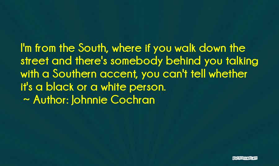 Johnnie Cochran Quotes: I'm From The South, Where If You Walk Down The Street And There's Somebody Behind You Talking With A Southern