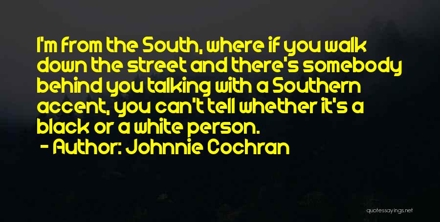 Johnnie Cochran Quotes: I'm From The South, Where If You Walk Down The Street And There's Somebody Behind You Talking With A Southern