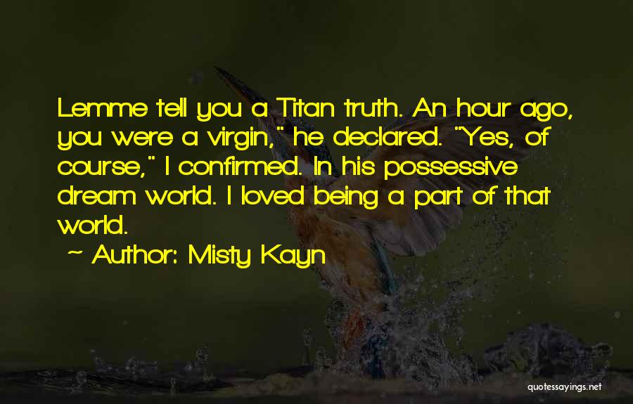 Misty Kayn Quotes: Lemme Tell You A Titan Truth. An Hour Ago, You Were A Virgin, He Declared. Yes, Of Course, I Confirmed.