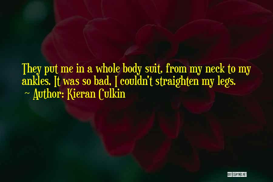 Kieran Culkin Quotes: They Put Me In A Whole Body Suit, From My Neck To My Ankles. It Was So Bad, I Couldn't