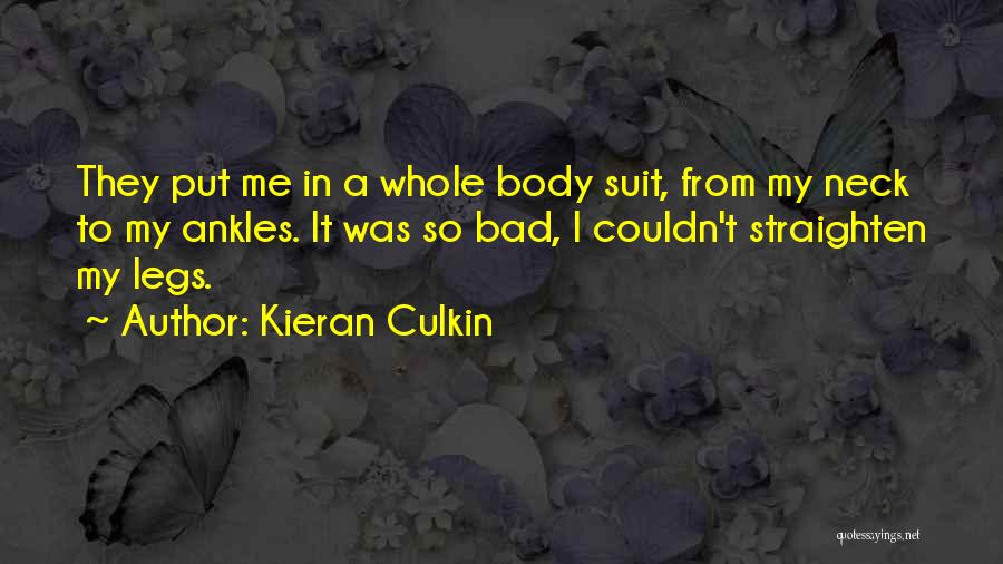 Kieran Culkin Quotes: They Put Me In A Whole Body Suit, From My Neck To My Ankles. It Was So Bad, I Couldn't