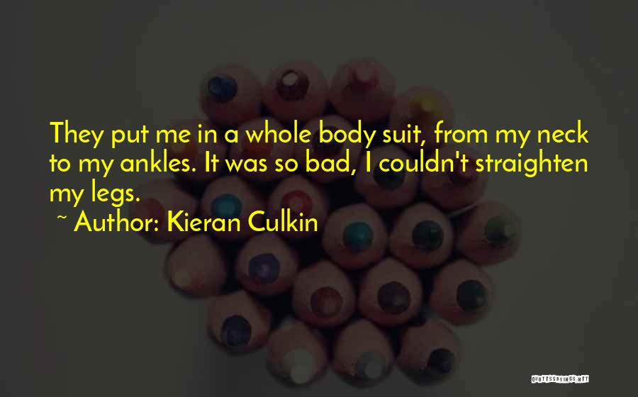 Kieran Culkin Quotes: They Put Me In A Whole Body Suit, From My Neck To My Ankles. It Was So Bad, I Couldn't