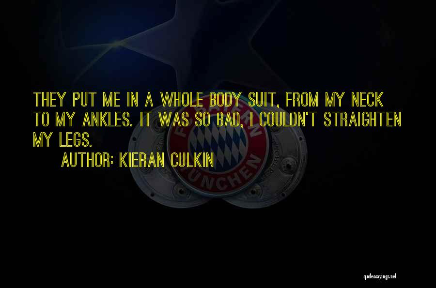 Kieran Culkin Quotes: They Put Me In A Whole Body Suit, From My Neck To My Ankles. It Was So Bad, I Couldn't