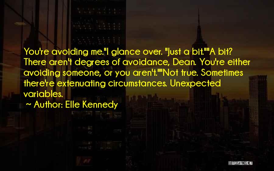 Elle Kennedy Quotes: You're Avoiding Me.i Glance Over. Just A Bit.a Bit? There Aren't Degrees Of Avoidance, Dean. You're Either Avoiding Someone, Or