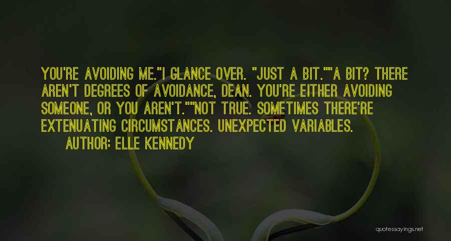 Elle Kennedy Quotes: You're Avoiding Me.i Glance Over. Just A Bit.a Bit? There Aren't Degrees Of Avoidance, Dean. You're Either Avoiding Someone, Or